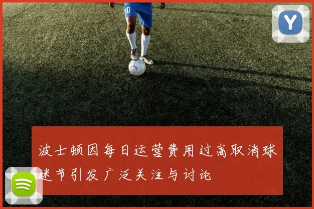 波士顿因每日运营费用过高取消球迷节引发广泛关注与讨论