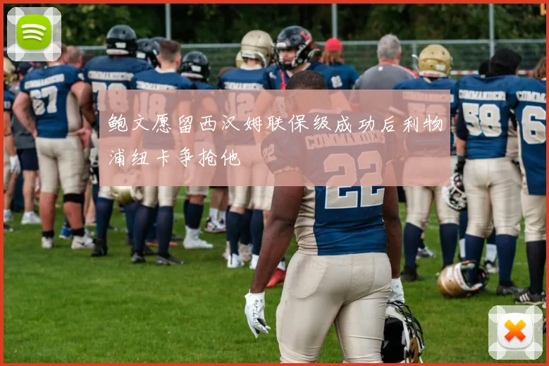 鲍文愿留西汉姆联保级成功后利物浦纽卡争抢他